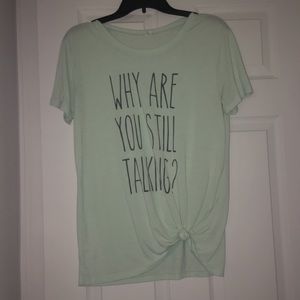 “Why are you still talking?” T shirt